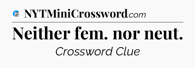 Neither fem. nor neut Crossword Clue