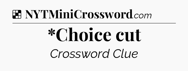 Solution: *Choice cut - NYT Crossword