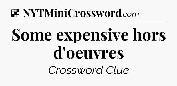 Solution: Some expensive hors d'oeuvres - NYT Crossword
