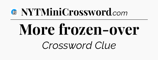 More frozen-over Crossword Clue