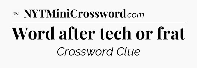 Word after tech or frat - WSJ Crossword