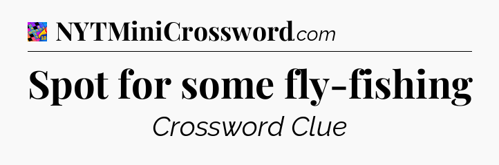 Spot for some fly-fishing Crossword Clue