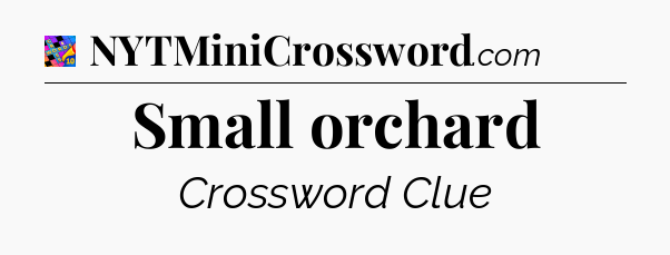 Small orchard Crossword Clue