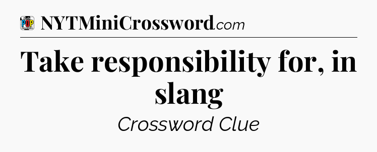 Take responsibility for, in slang Crossword Clue