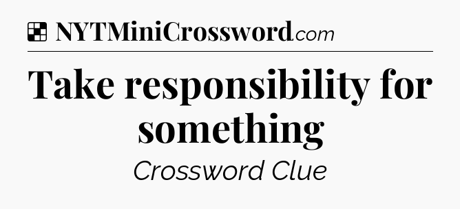 Solution: Take responsibility for something - NYT Crossword