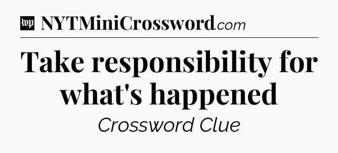Take responsibility for what's happened Crossword Clue