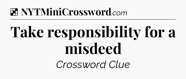Solution: Take responsibility for a misdeed - NYT Crossword