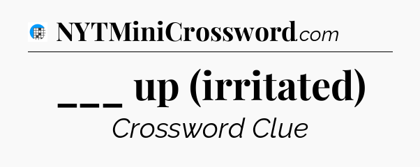 ___ up (irritated) Crossword Clue