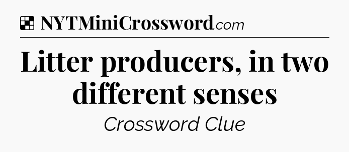 Solution: Litter producers, in two different senses - NYT Crossword