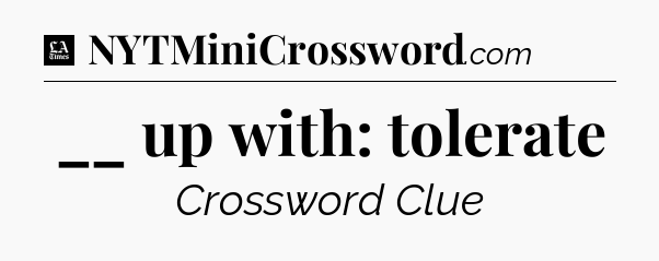 __ up with: tolerate - LA Times Crossword