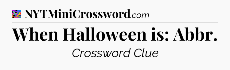 When Halloween is: Abbr Crossword Clue