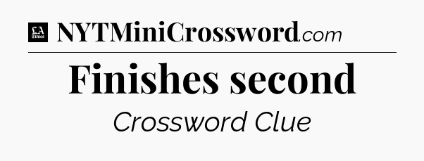 Finishes second - LA Times Crossword