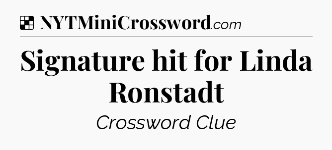 Solution: Signature hit for Linda Ronstadt - NYT Crossword