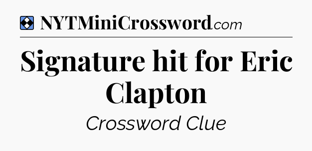 Solution: Signature hit for Eric Clapton - NYT Mini Crossword