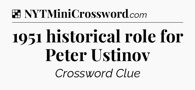 Solution: 1951 historical role for Peter Ustinov - NYT Crossword