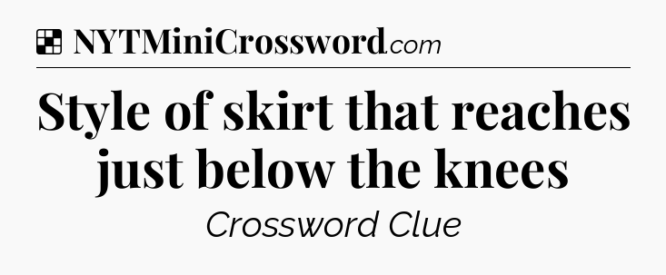 Solution: Style of skirt that reaches just below the knees - NYT Crossword