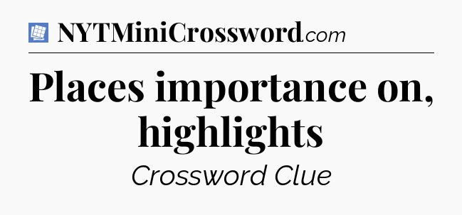Places importance on, highlights Puzzle Page Crossword Clue