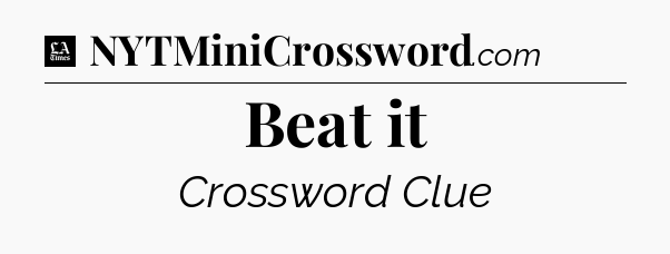 Beat it - LA Times Crossword