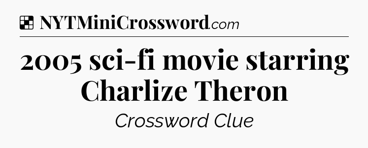 Solution: 2005 sci-fi movie starring Charlize Theron - NYT Crossword