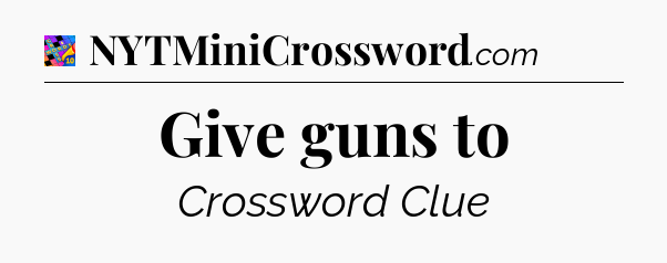 Give guns to Crossword Clue