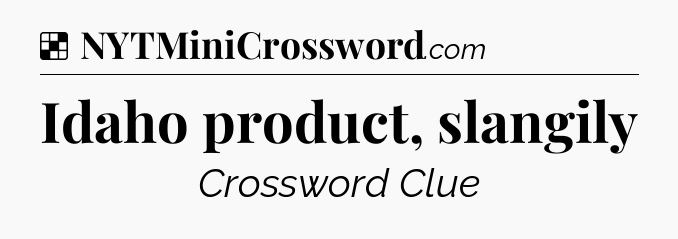 Solution: Idaho product, slangily - NYT Crossword