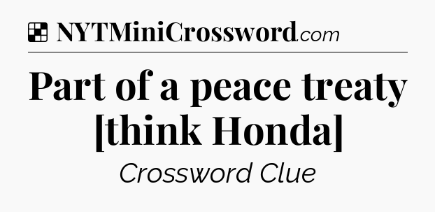 Solution: Part of a peace treaty [think Honda] - NYT Crossword