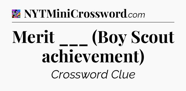Merit ___ (Boy Scout achievement) Crossword Clue