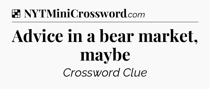 Solution: Advice in a bear market, maybe - NYT Crossword