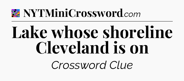 Lake whose shoreline Cleveland is on Crossword Clue