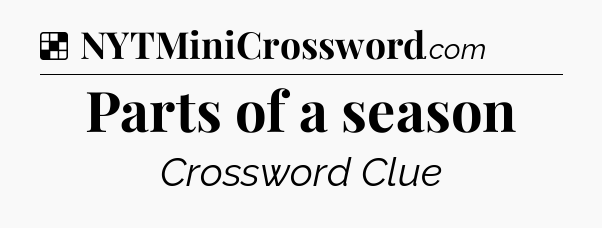 Solution: Parts of a season - NYT Crossword