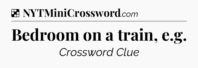 Solution: Bedroom on a train, e.g - NYT Crossword