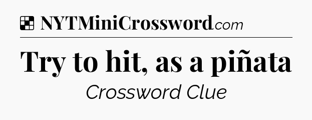 Solution: Try to hit, as a piñata - NYT Crossword
