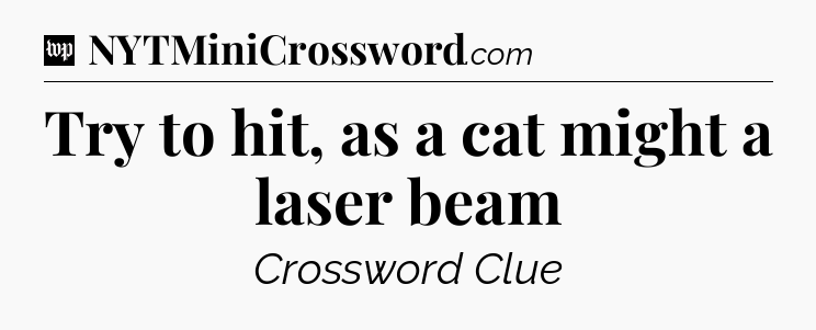 Try to hit, as a cat might a laser beam Crossword Clue