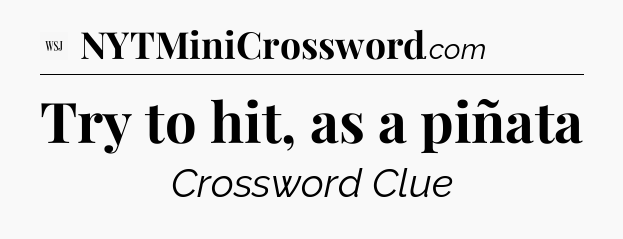 Try to hit, as a piñata - WSJ Crossword