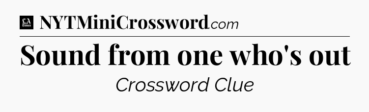 Sound from one who's out - LA Times Crossword