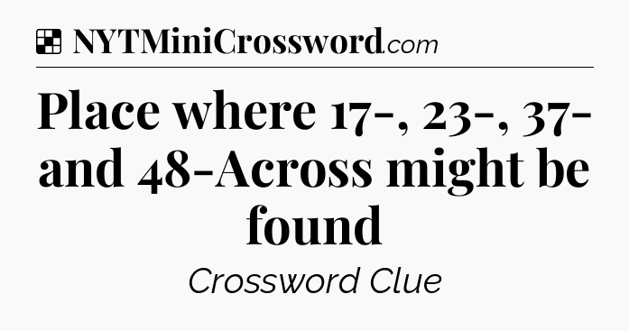 Solution: Place where 17-, 23-, 37- and 48-Across might be found - NYT Crossword