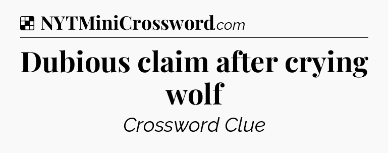 Solution: Dubious claim after crying wolf - NYT Crossword