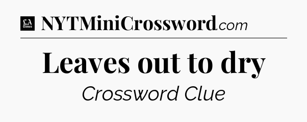 Leaves out to dry - LA Times Crossword