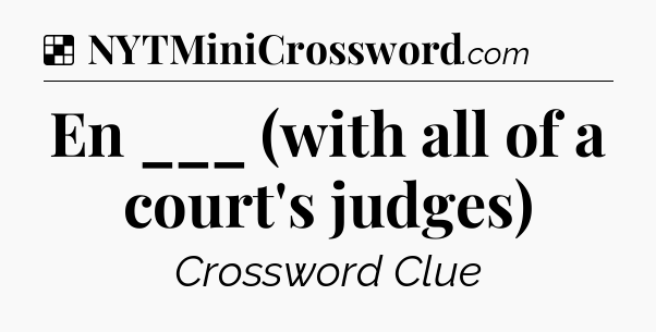 Solution: En ___ (with all of a court's judges) - NYT Crossword