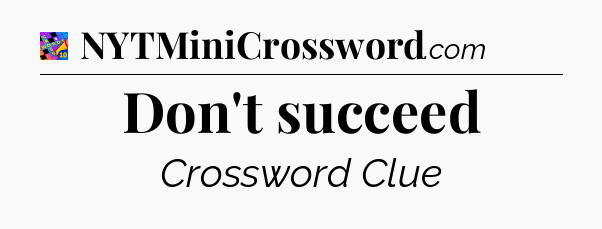 Don't succeed Crossword Clue
