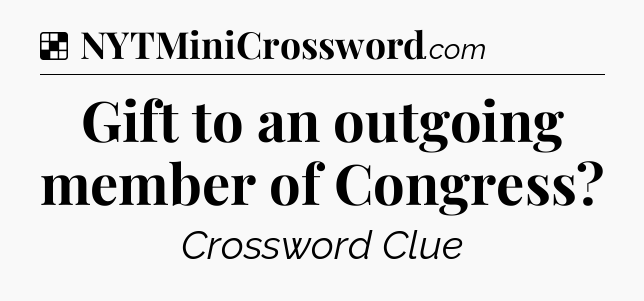 Solution: Gift to an outgoing member of Congress - NYT Crossword