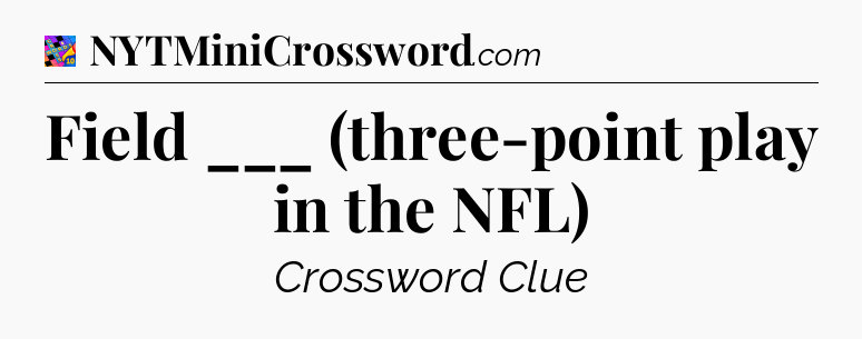Field ___ (three-point play in the NFL) Crossword Clue
