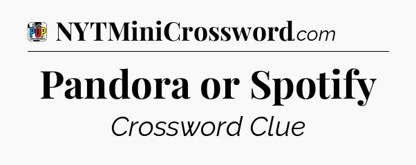 Pandora or Spotify Crossword Clue