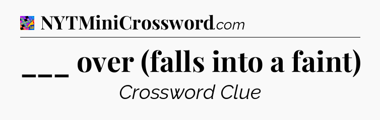 ___ over (falls into a faint) Crossword Clue