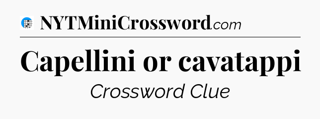 Capellini or cavatappi Crossword Clue