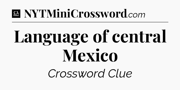 Language of central Mexico - LA Times Crossword