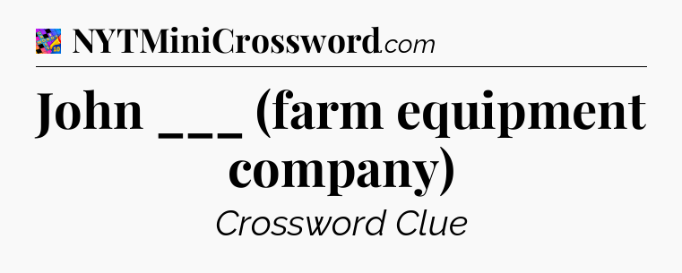 John ___ (farm equipment company) Crossword Clue