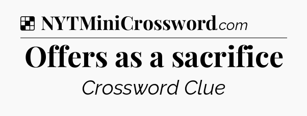 Solution: Offers as a sacrifice - NYT Crossword