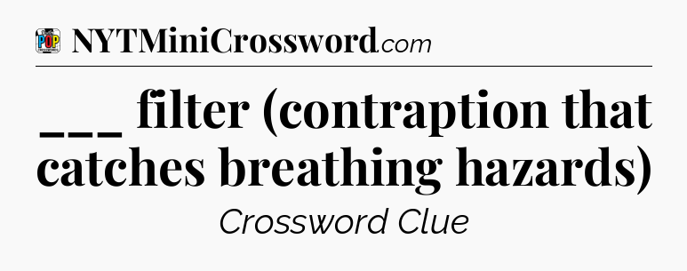 ___ filter (contraption that catches breathing hazards) Crossword Clue