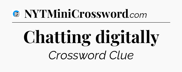 Chatting digitally Crossword Clue